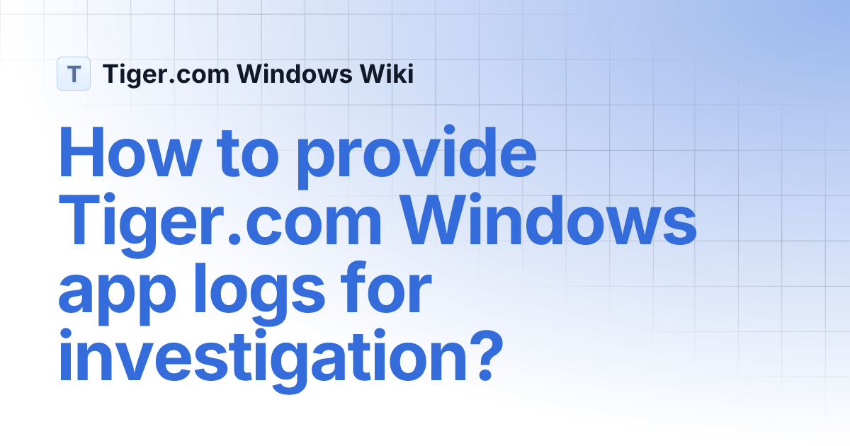 How to provide Tiger.com Windows app logs for investigation? | English ...